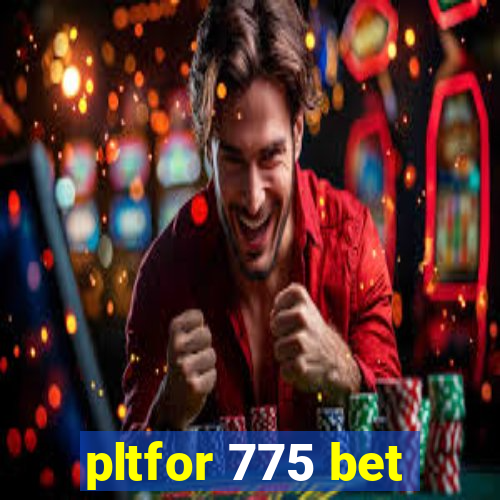 pltfor 775 bet